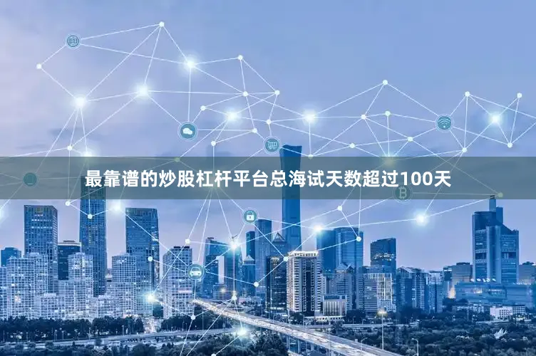 最靠谱的炒股杠杆平台总海试天数超过100天