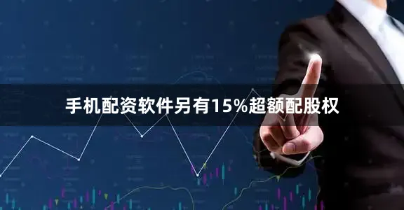 手机配资软件另有15%超额配股权