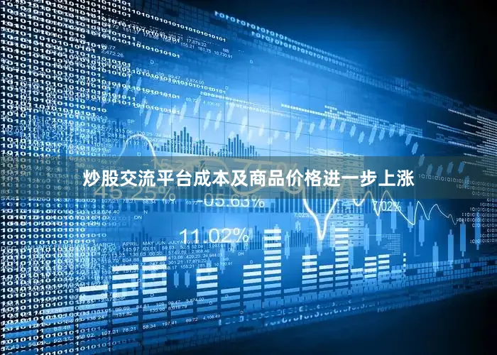 炒股交流平台成本及商品价格进一步上涨