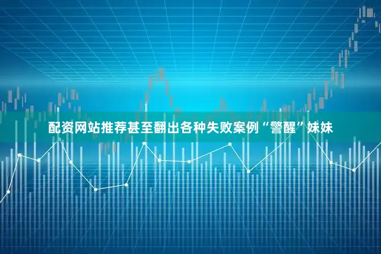 配资网站推荐甚至翻出各种失败案例“警醒”妹妹