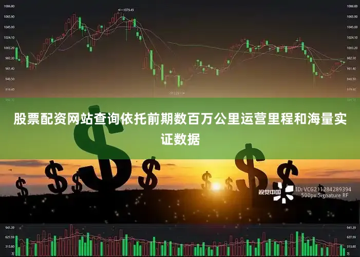 股票配资网站查询依托前期数百万公里运营里程和海量实证数据