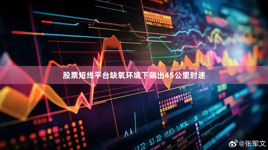 股票短线平台缺氧环境下飙出45公里时速