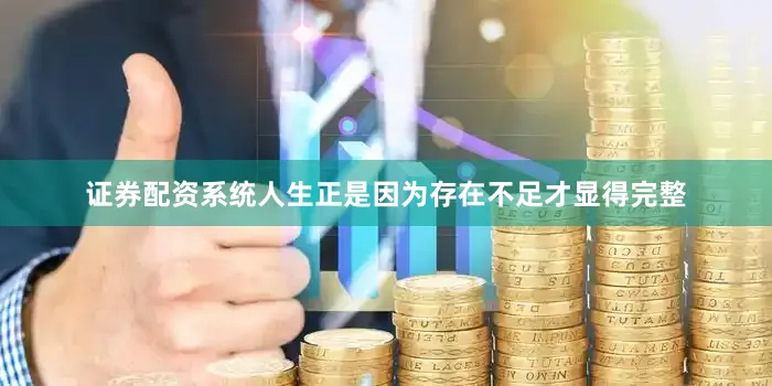 证券配资系统人生正是因为存在不足才显得完整